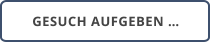 GESUCH AUFGEBEN …