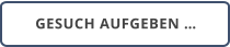 GESUCH AUFGEBEN …