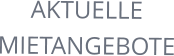 AKTUELLE MIETANGEBOTE