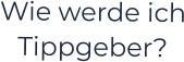 Wie werde ich Tippgeber?