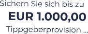 Sichern Sie sich bis zu EUR 1.000,00 Tippgeberprovision …