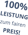 100% LEISTUNG zum fairen PREIS!